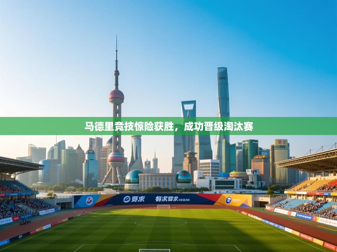 马德里竞技惊险获胜,成功晋级淘汰赛 第1张